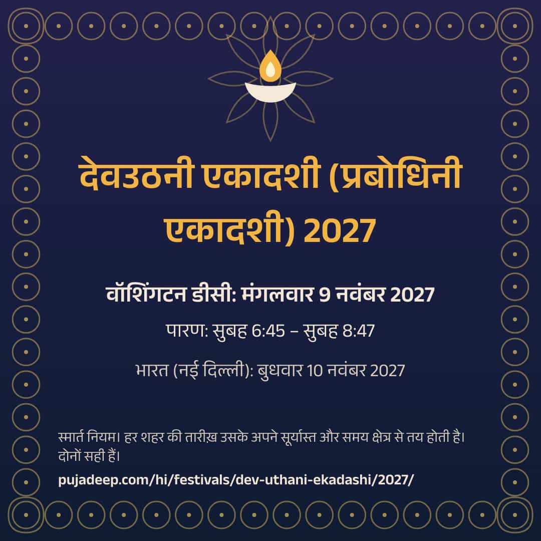 देवउठनी एकादशी (प्रबोधिनी एकादशी) 2027। वॉशिंगटन डीसी: मंगलवार 9 नवंबर 2027। पारण: सुबह 6:45 – सुबह 8:47। भारत (नई दिल्ली): बुधवार 10 नवंबर 2027। स्मार्त नियम। हर शहर की तारीख़ उसके अपने सूर्यास्त और समय क्षेत्र से तय होती है। दोनों सही हैं। pujadeep.com/hi/festivals/dev-uthani-ekadashi/2027/.
