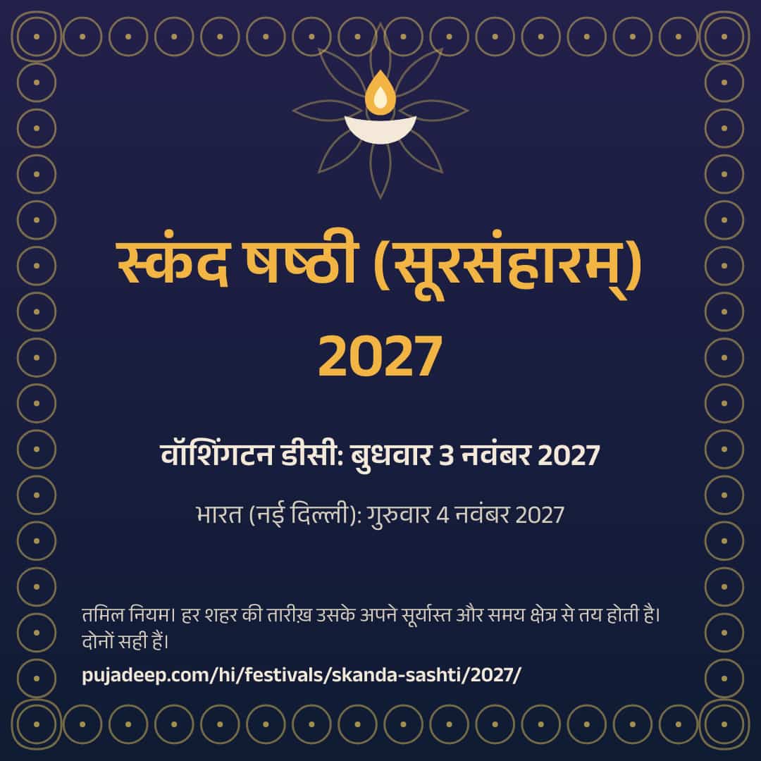 स्कंद षष्ठी (सूरसंहारम्) 2027। वॉशिंगटन डीसी: बुधवार 3 नवंबर 2027। भारत (नई दिल्ली): गुरुवार 4 नवंबर 2027। तमिल नियम। हर शहर की तारीख़ उसके अपने सूर्यास्त और समय क्षेत्र से तय होती है। दोनों सही हैं। pujadeep.com/hi/festivals/skanda-sashti/2027/.