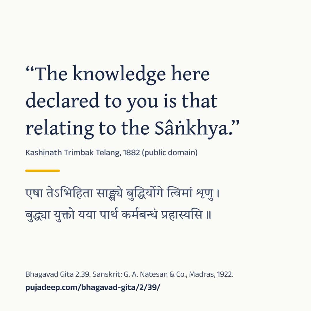 “The knowledge here declared to you is that relating to the Sâṅkhya.” Kashinath Trimbak Telang, 1882 (public domain) (in Devanagari) Bhagavad Gita 2.39. Sanskrit: G. A. Natesan & Co., Madras, 1922. pujadeep.com/bhagavad-gita/2/39/.
